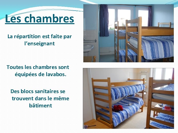 Les chambres La répartition est faite par l’enseignant Toutes les chambres sont équipées de