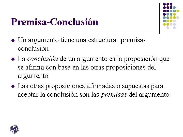 Premisa-Conclusión l l l Un argumento tiene una estructura: premisaconclusión La conclusión de un