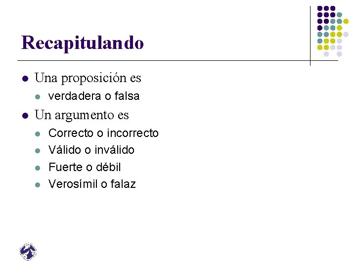 Recapitulando l Una proposición es l l verdadera o falsa Un argumento es l