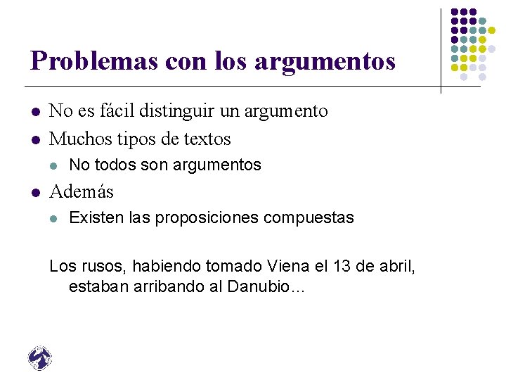 Problemas con los argumentos l l No es fácil distinguir un argumento Muchos tipos