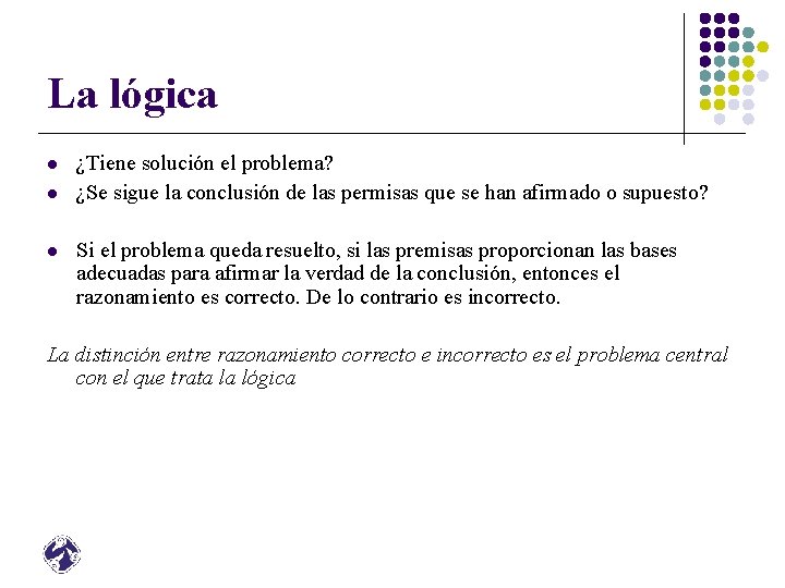La lógica l l l ¿Tiene solución el problema? ¿Se sigue la conclusión de