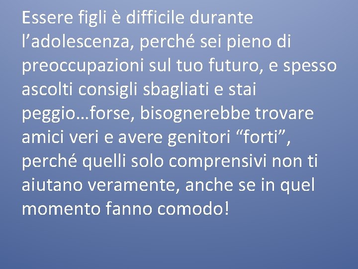 Essere figli è difficile durante l’adolescenza, perché sei pieno di preoccupazioni sul tuo futuro,