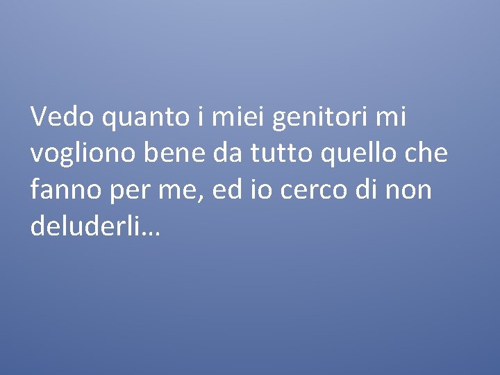 Vedo quanto i miei genitori mi vogliono bene da tutto quello che fanno per