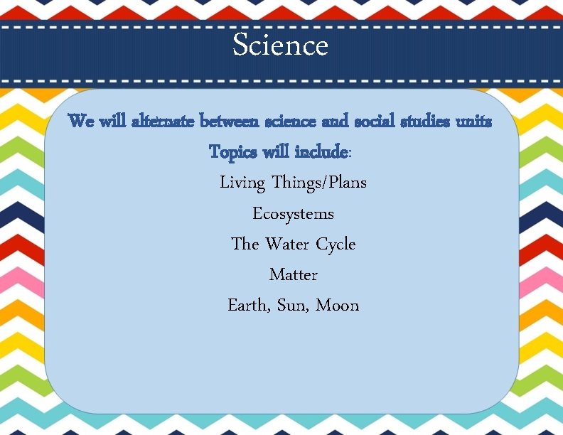 Science We will alternate between science and social studies units Topics will include: Living