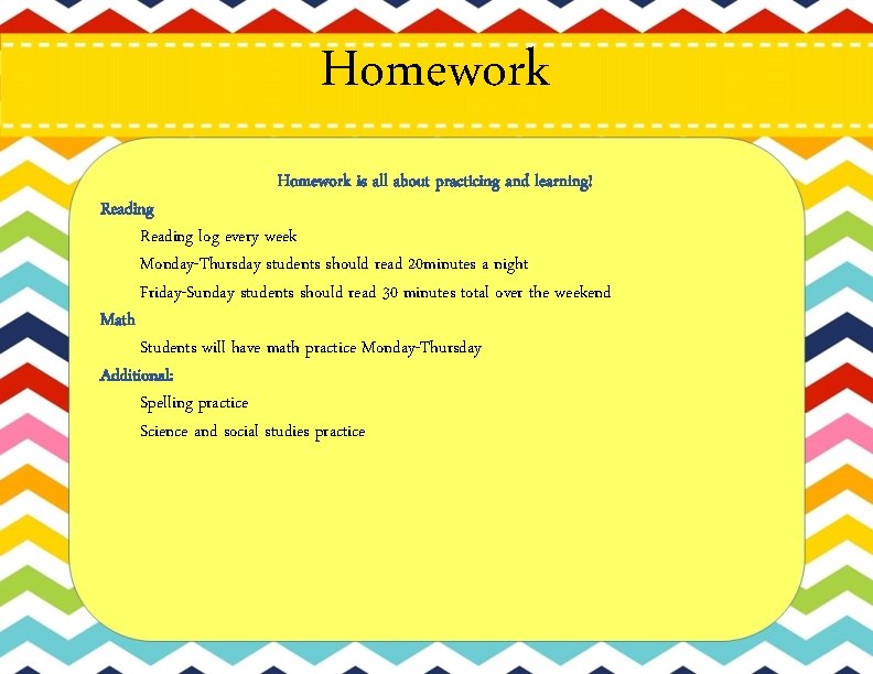 Homework is all about practicing and learning! Reading log every week Monday-Thursday students should