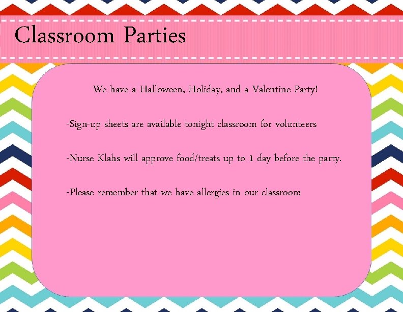 Classroom Parties We have a Halloween, Holiday, and a Valentine Party! -Sign-up sheets are