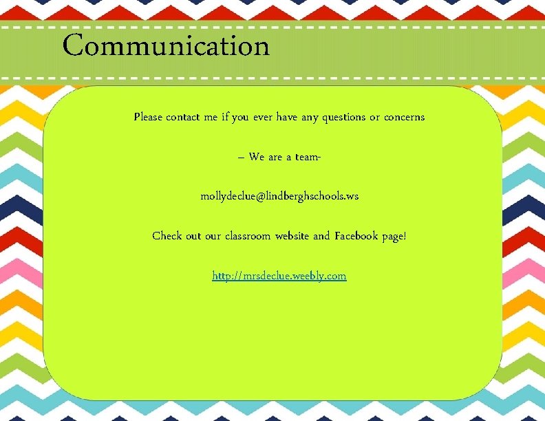 Communication Please contact me if you ever have any questions or concerns – We