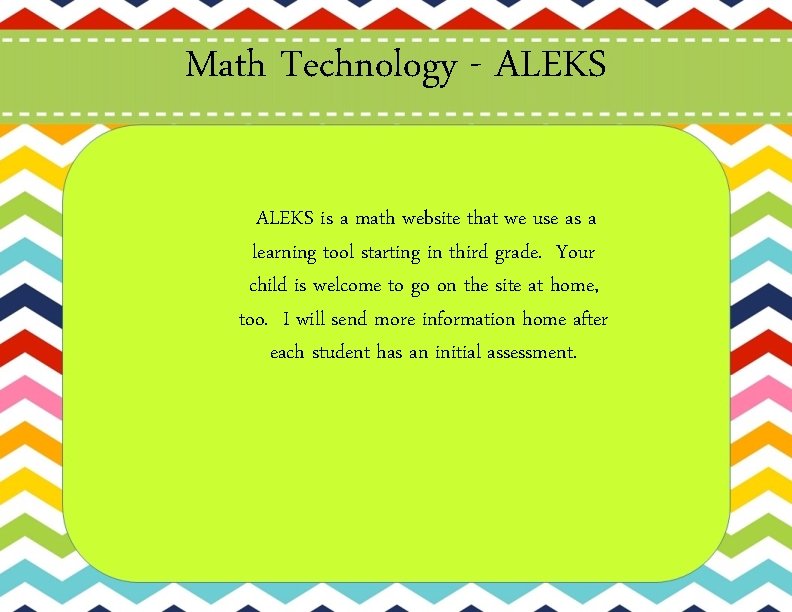 Math Technology - ALEKS is a math website that we use as a learning