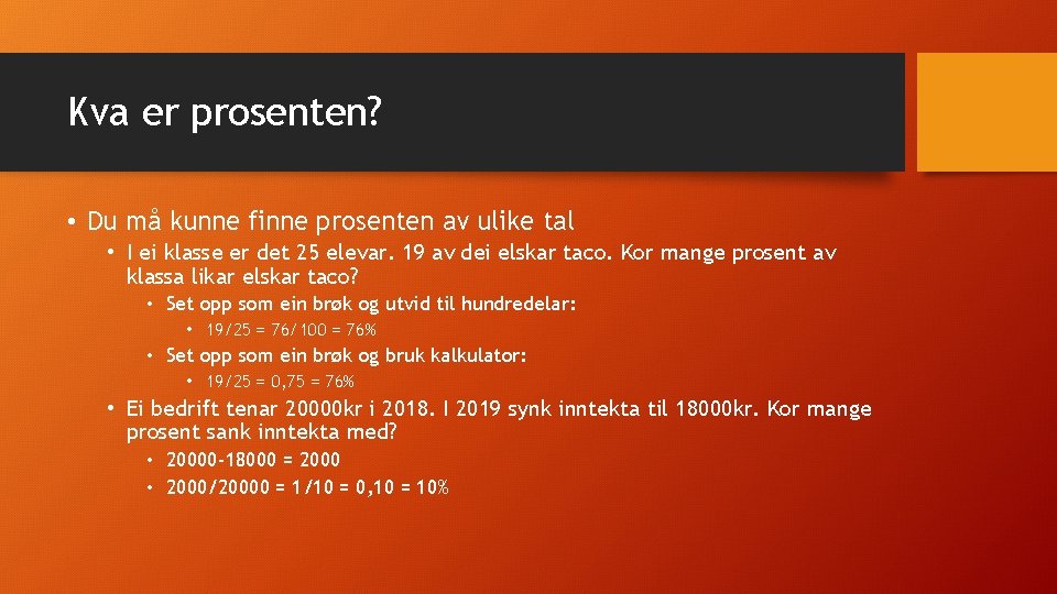 Kva er prosenten? • Du må kunne finne prosenten av ulike tal • I