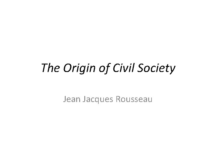 The Origin of Civil Society Jean Jacques Rousseau 