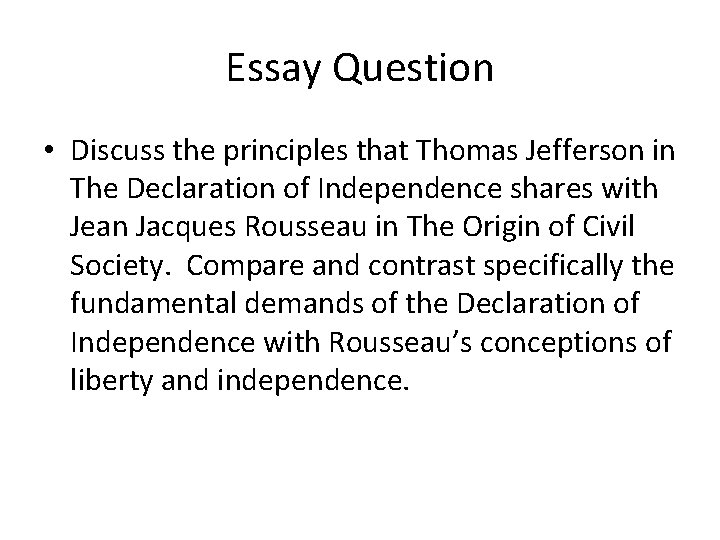 Essay Question • Discuss the principles that Thomas Jefferson in The Declaration of Independence