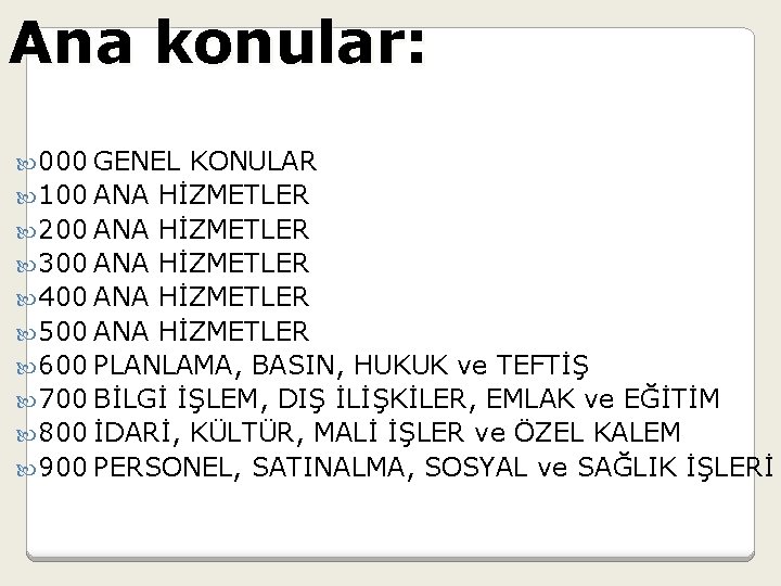 Ana konular: 000 GENEL KONULAR 100 ANA HİZMETLER 200 ANA HİZMETLER 300 ANA HİZMETLER