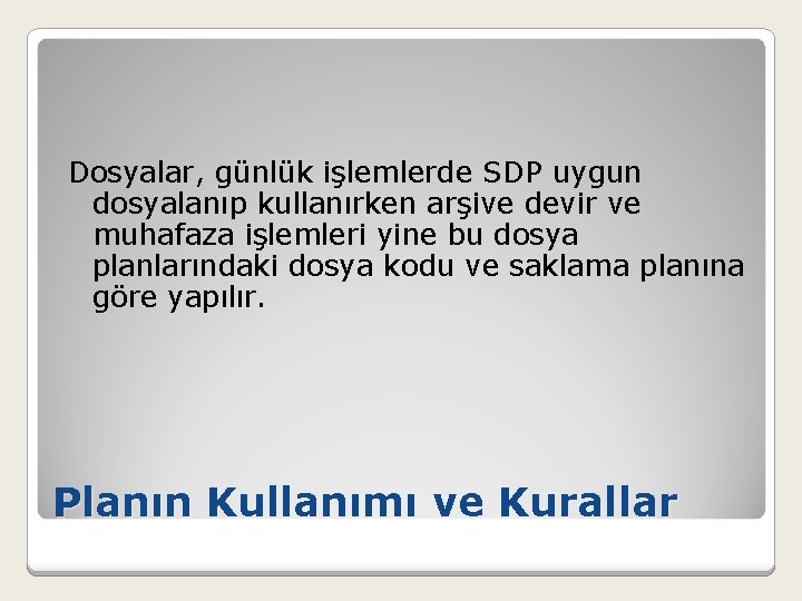 Dosyalar, günlük işlemlerde SDP uygun dosyalanıp kullanırken arşive devir ve muhafaza işlemleri yine bu