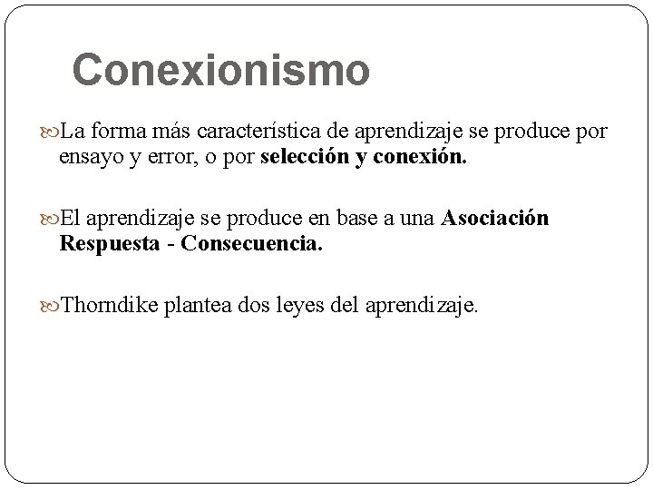 Conexionismo La forma más característica de aprendizaje se produce por ensayo y error, o Conexionismo La forma más característica de aprendizaje se produce por ensayo y error, o