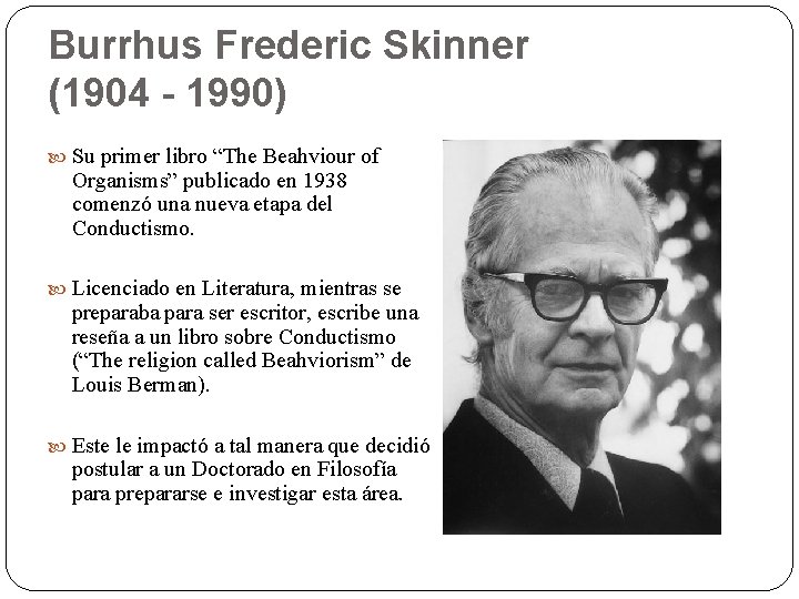 Burrhus Frederic Skinner (1904 - 1990) Su primer libro “The Beahviour of Organisms” publicado Burrhus Frederic Skinner (1904 - 1990) Su primer libro “The Beahviour of Organisms” publicado