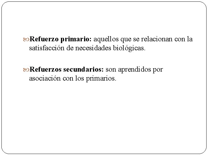 Refuerzo primario: aquellos que se relacionan con la satisfacción de necesidades biológicas. Refuerzos Refuerzo primario: aquellos que se relacionan con la satisfacción de necesidades biológicas. Refuerzos