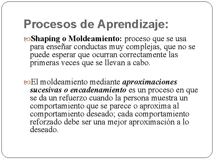 Procesos de Aprendizaje: Shaping o Moldeamiento: proceso que se usa para enseñar conductas muy Procesos de Aprendizaje: Shaping o Moldeamiento: proceso que se usa para enseñar conductas muy