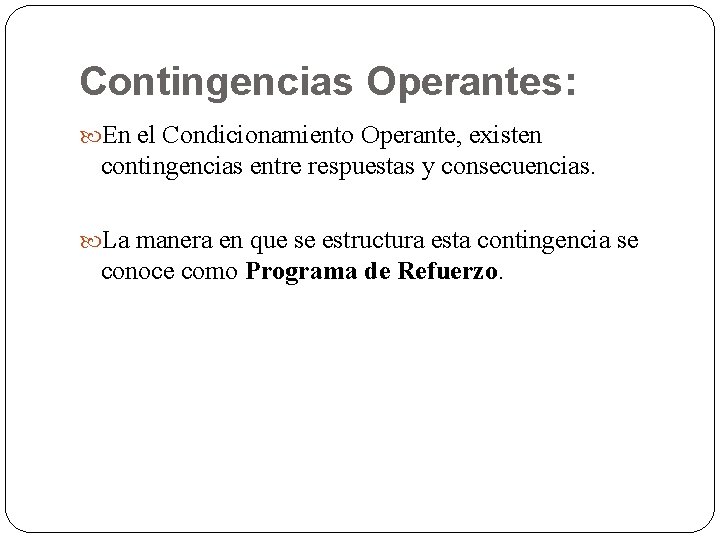 Contingencias Operantes: En el Condicionamiento Operante, existen contingencias entre respuestas y consecuencias. La manera Contingencias Operantes: En el Condicionamiento Operante, existen contingencias entre respuestas y consecuencias. La manera