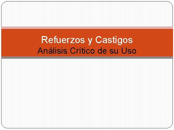 Refuerzos y Castigos Análisis Crítico de su Uso Refuerzos y Castigos Análisis Crítico de su Uso