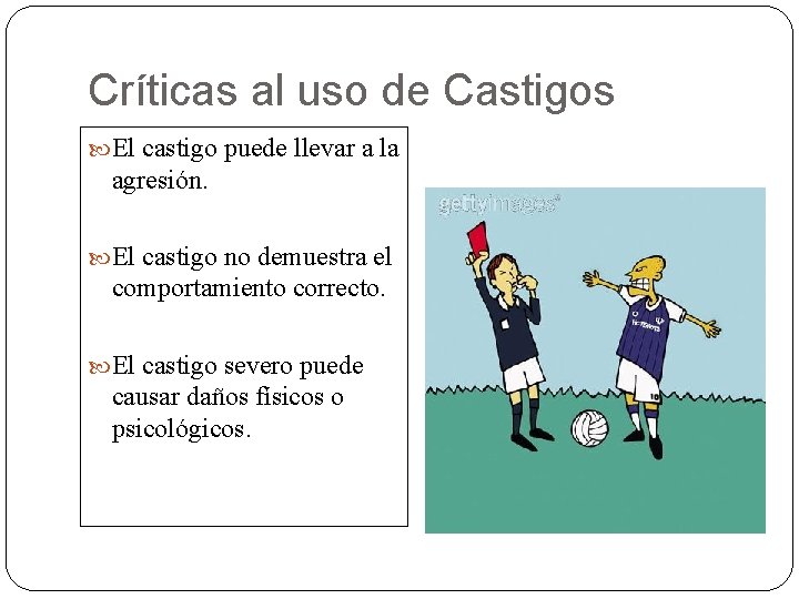 Críticas al uso de Castigos El castigo puede llevar a la agresión. El castigo Críticas al uso de Castigos El castigo puede llevar a la agresión. El castigo