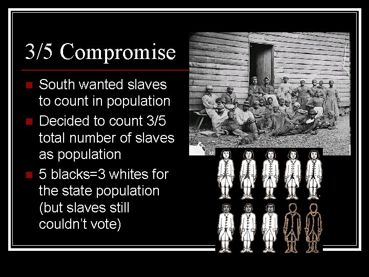 3/5 Compromise n n n South wanted slaves to count in population Decided to