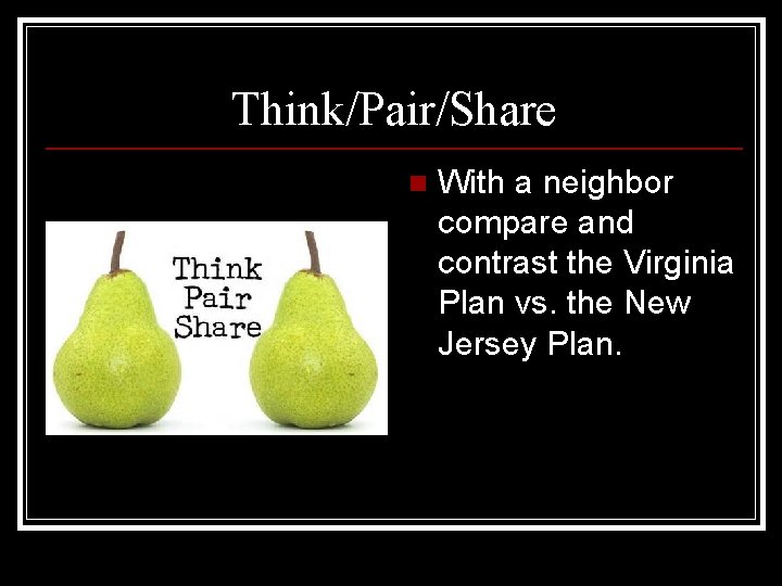 Think/Pair/Share n With a neighbor compare and contrast the Virginia Plan vs. the New