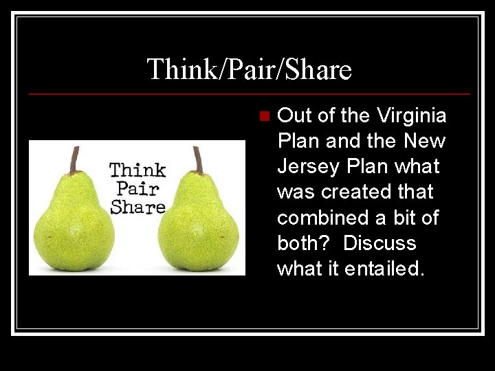 Think/Pair/Share n Out of the Virginia Plan and the New Jersey Plan what was