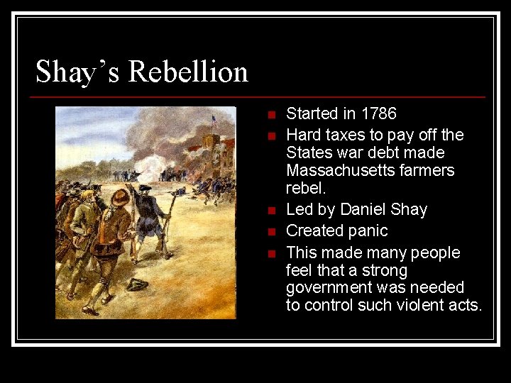 Shay’s Rebellion n n Started in 1786 Hard taxes to pay off the States