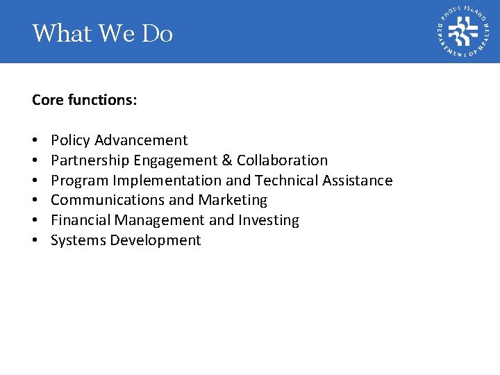 What We Do Core functions: • • • Policy Advancement Partnership Engagement & Collaboration