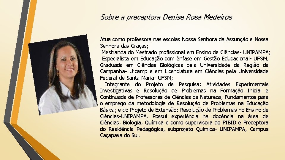 Sobre a preceptora Denise Rosa Medeiros Atua como professora nas escolas Nossa Senhora da