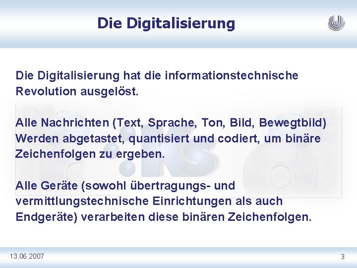 Die Digitalisierung hat die informationstechnische Revolution ausgelöst. Alle Nachrichten (Text, Sprache, Ton, Bild, Bewegtbild)