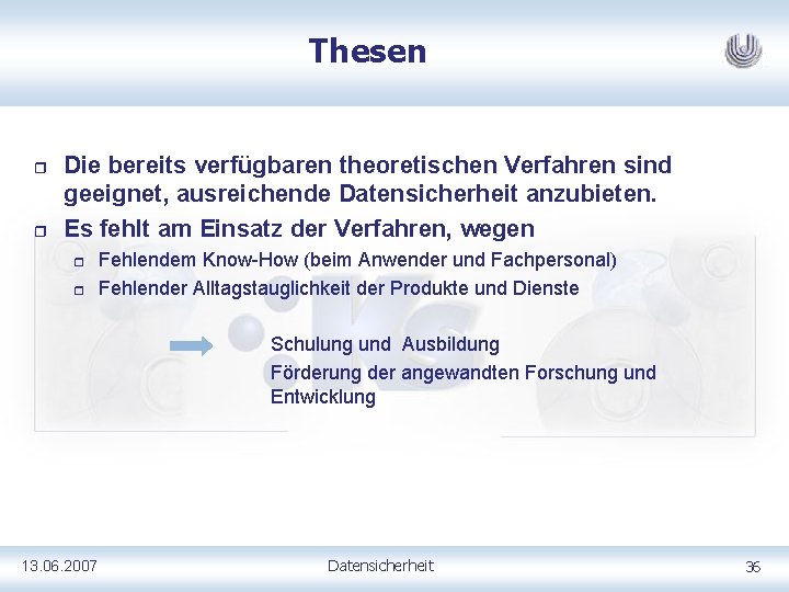 Thesen r r Die bereits verfügbaren theoretischen Verfahren sind geeignet, ausreichende Datensicherheit anzubieten. Es