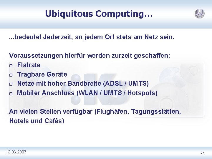 Ubiquitous Computing…. . . bedeutet Jederzeit, an jedem Ort stets am Netz sein. Voraussetzungen