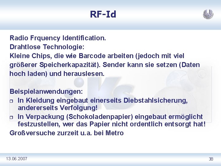 RF-Id Radio Frquency Identification. Drahtlose Technologie: Kleine Chips, die wie Barcode arbeiten (jedoch mit