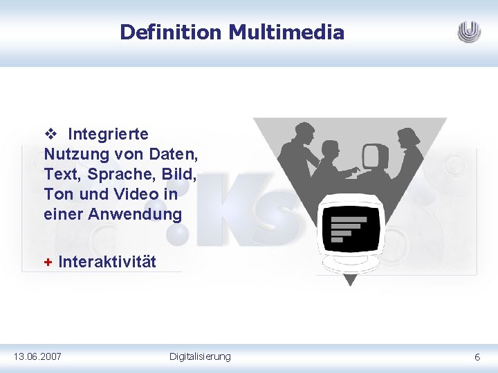 Definition Multimedia v Integrierte Nutzung von Daten, Text, Sprache, Bild, Ton und Video in