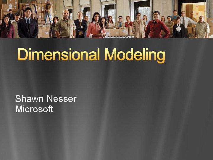 Dimensional Modeling Shawn Nesser Microsoft 