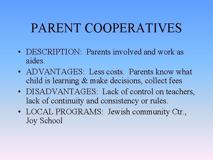 PARENT COOPERATIVES • DESCRIPTION: Parents involved and work as aides. • ADVANTAGES: Less costs.