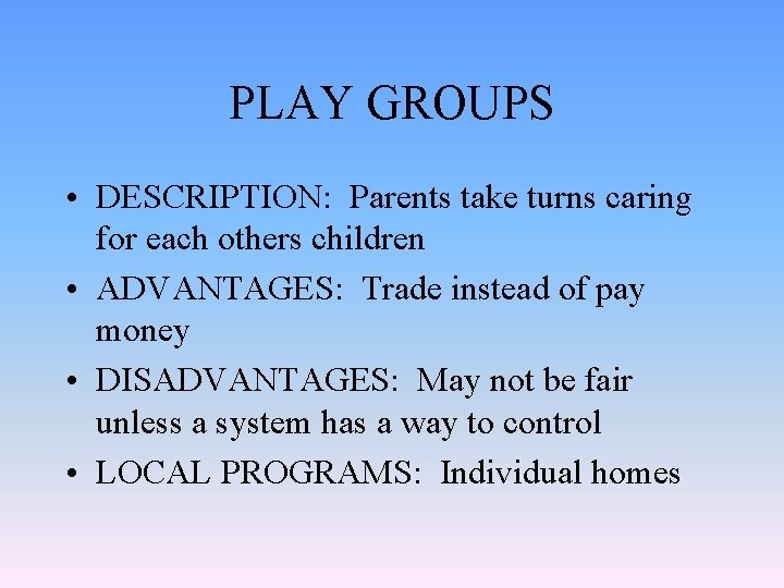 PLAY GROUPS • DESCRIPTION: Parents take turns caring for each others children • ADVANTAGES: