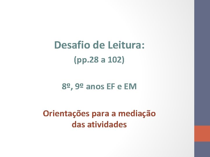 Desafio de Leitura: (pp. 28 a 102) 8º, 9º anos EF e EM Orientações