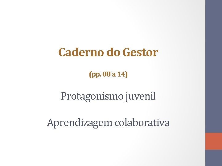 Caderno do Gestor (pp. 08 a 14) Protagonismo juvenil Aprendizagem colaborativa 