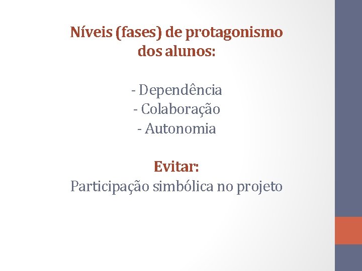 Níveis (fases) de protagonismo dos alunos: - Dependência - Colaboração - Autonomia Evitar: Participação