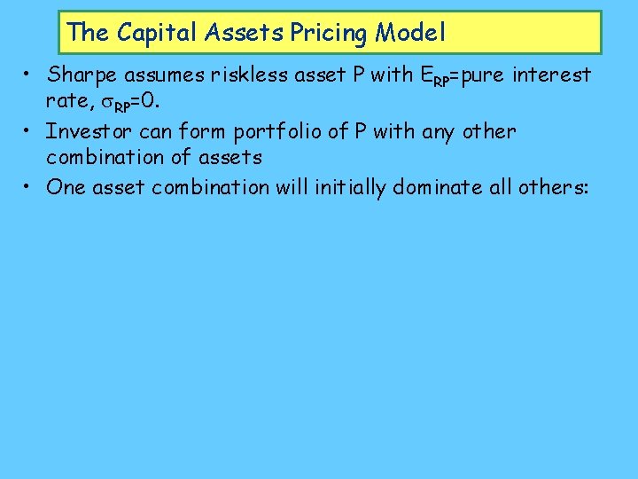 The Capital Assets Pricing Model • Sharpe assumes riskless asset P with ERP=pure interest
