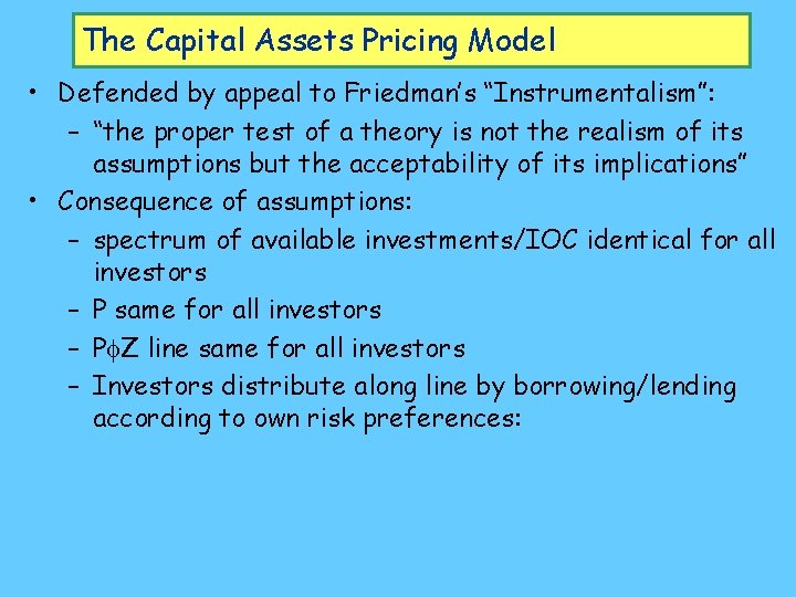 The Capital Assets Pricing Model • Defended by appeal to Friedman’s “Instrumentalism”: – “the