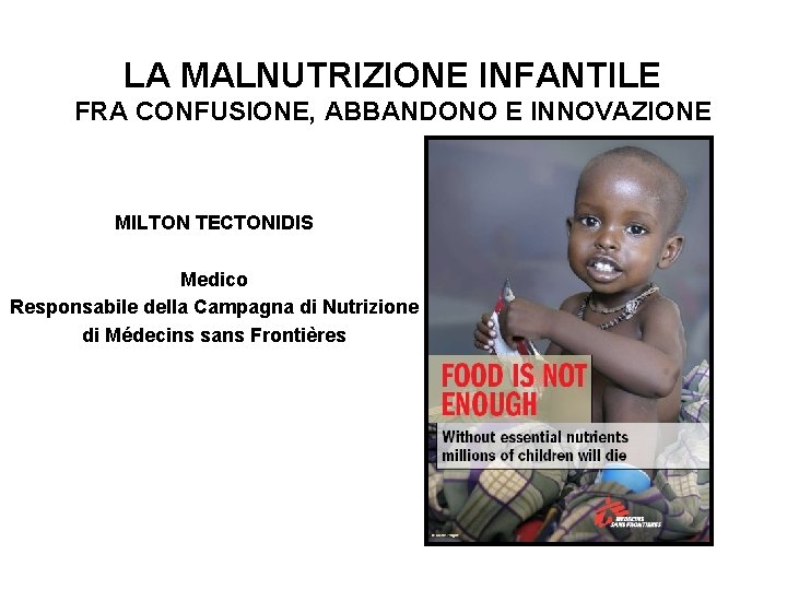 LA MALNUTRIZIONE INFANTILE FRA CONFUSIONE, ABBANDONO E INNOVAZIONE MILTON TECTONIDIS Medico Responsabile della Campagna