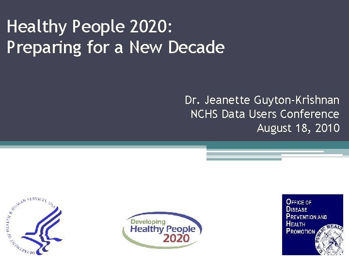 Healthy People 2020: Preparing for a New Decade Dr. Jeanette Guyton-Krishnan NCHS Data Users