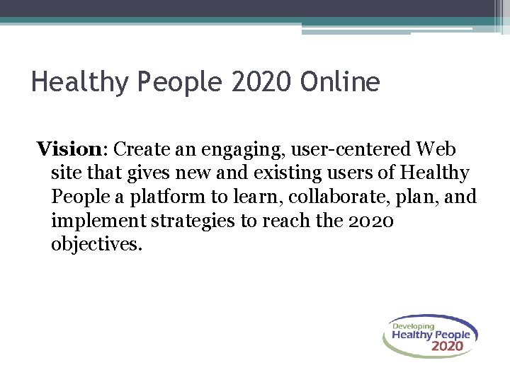 Healthy People 2020 Online Vision: Create an engaging, user-centered Web site that gives new