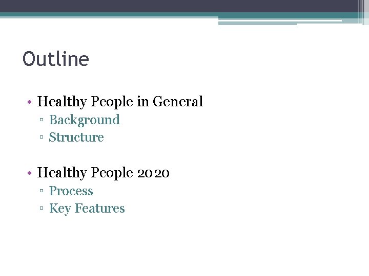Outline • Healthy People in General ▫ Background ▫ Structure • Healthy People 2020