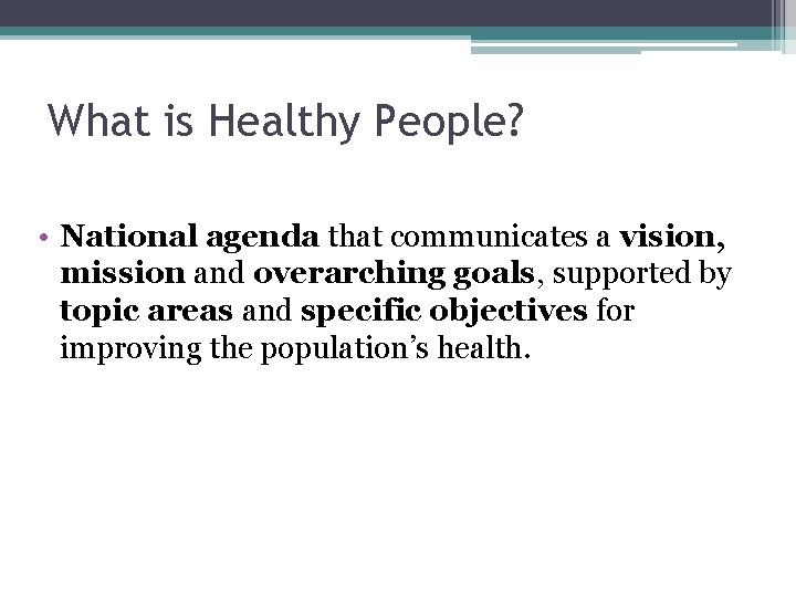 What is Healthy People? • National agenda that communicates a vision, mission and overarching