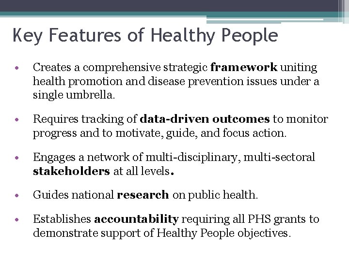Key Features of Healthy People • Creates a comprehensive strategic framework uniting health promotion