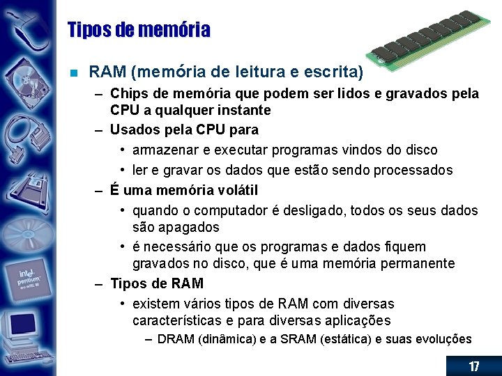 Tipos de memória n RAM (memória de leitura e escrita) – Chips de memória